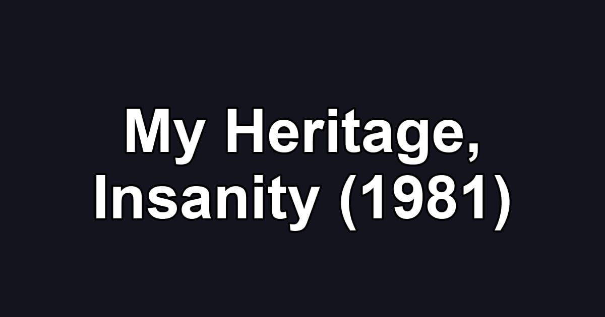 My Heritage, Insanity (1981)