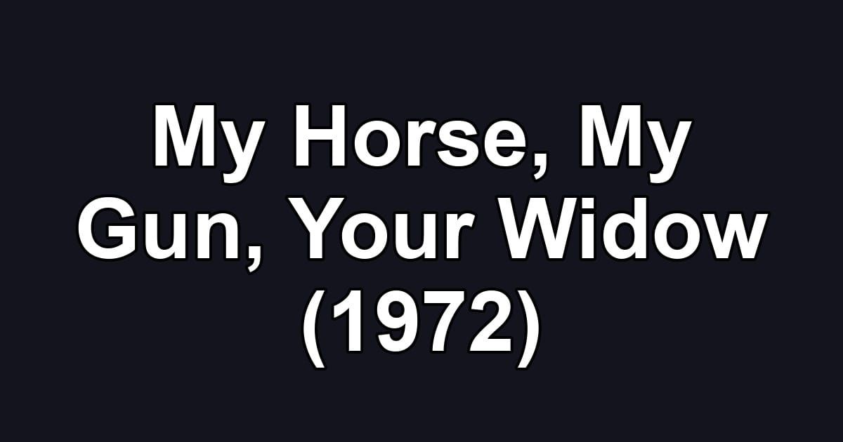 My Horse, My Gun, Your Widow (1972)
