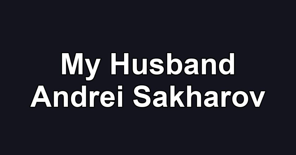 My Husband Andrei Sakharov