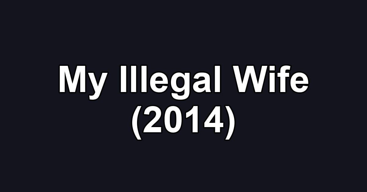 My Illegal Wife (2014)