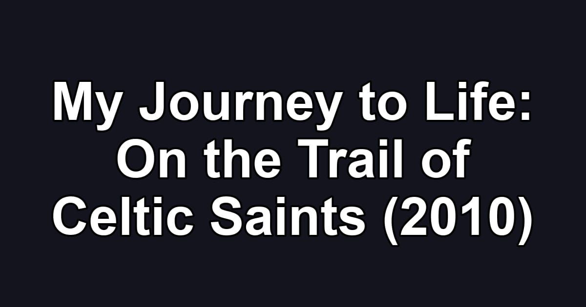 My Journey to Life: On the Trail of Celtic Saints (2010)
