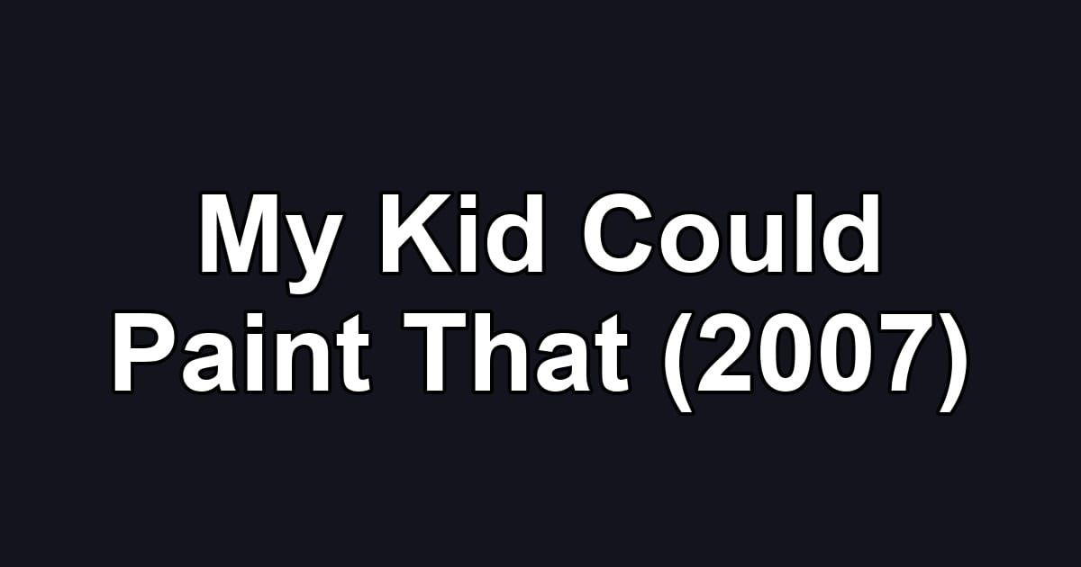 My Kid Could Paint That (2007)