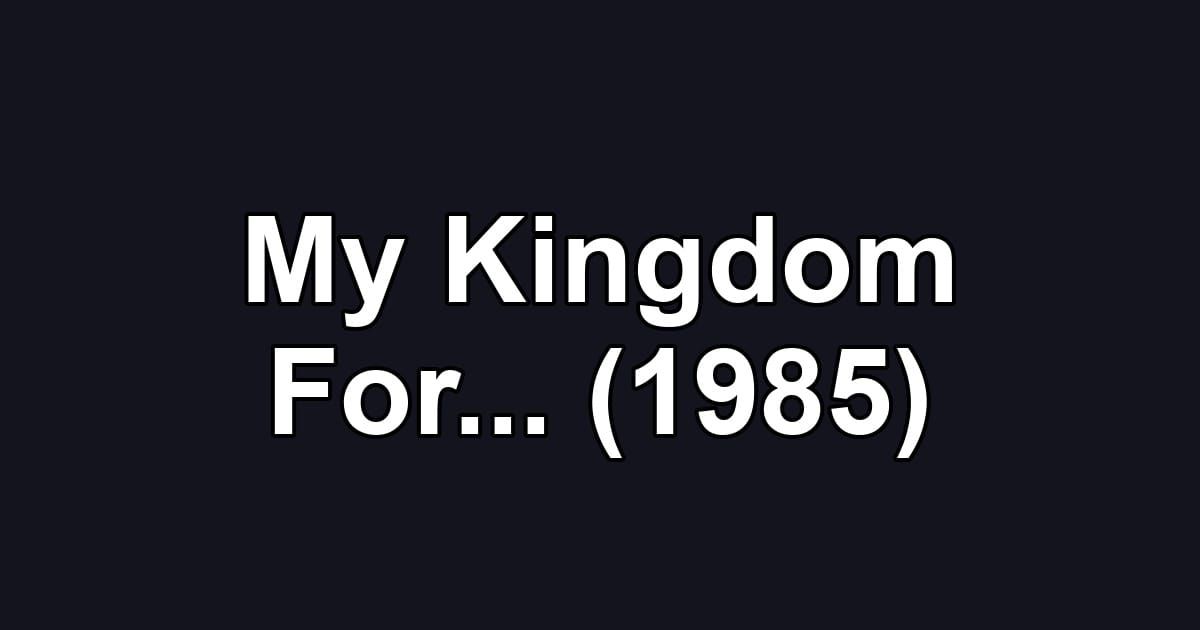 My Kingdom For... (1985)