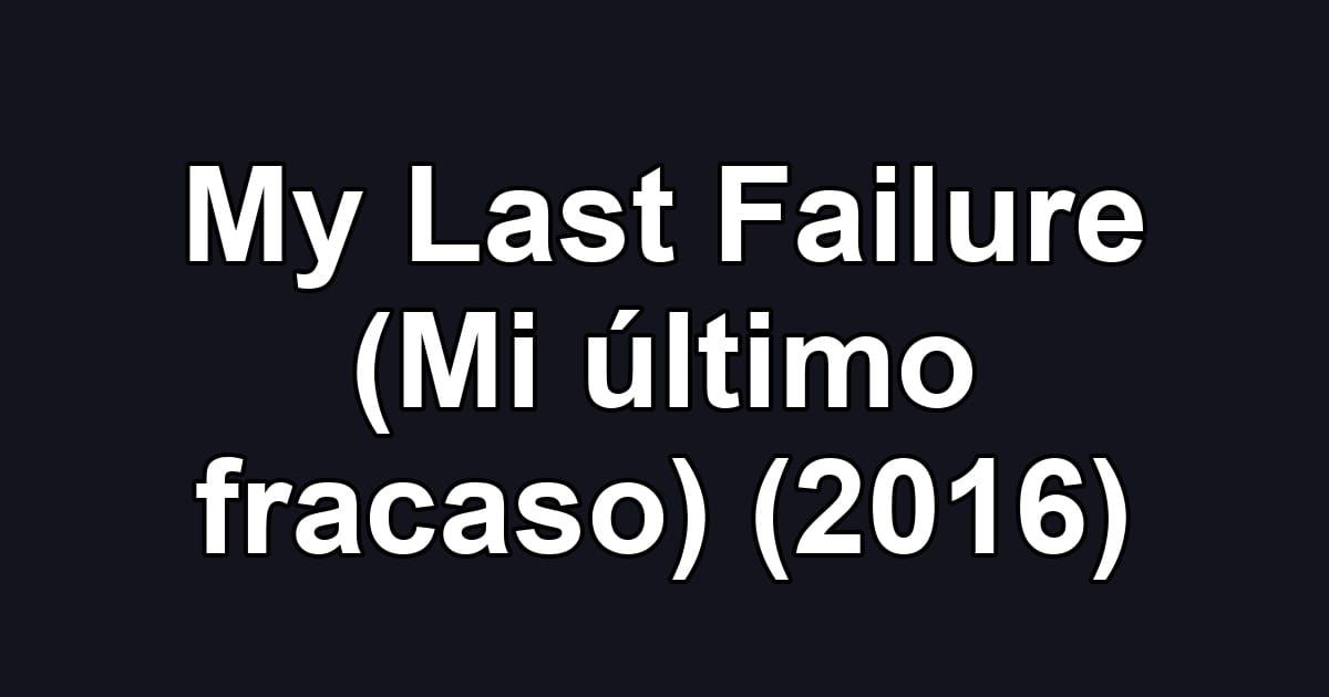 My Last Failure (Mi último fracaso) (2016)