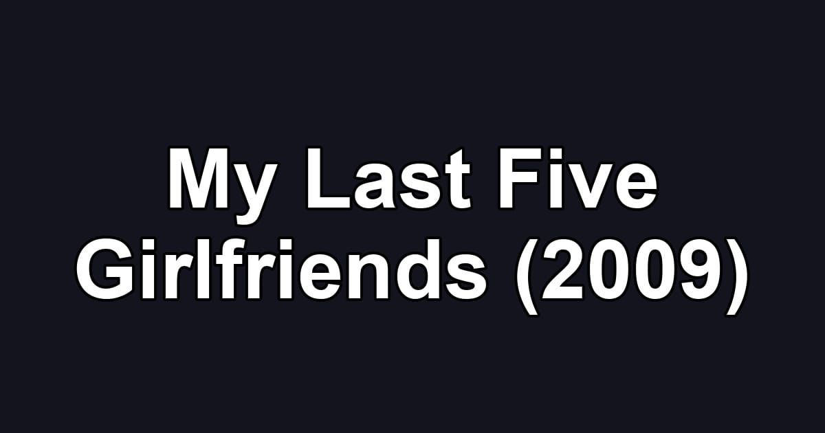 My Last Five Girlfriends (2009)