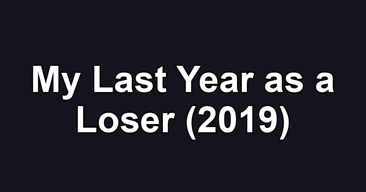 My Last Year as a Loser (2019)