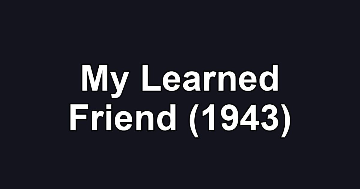 My Learned Friend (1943)