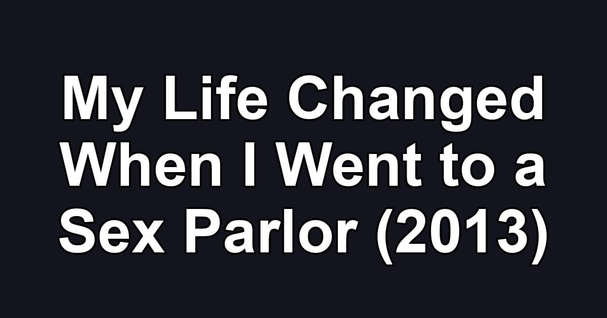 My Life Changed When I Went to a Sex Parlor (2013)