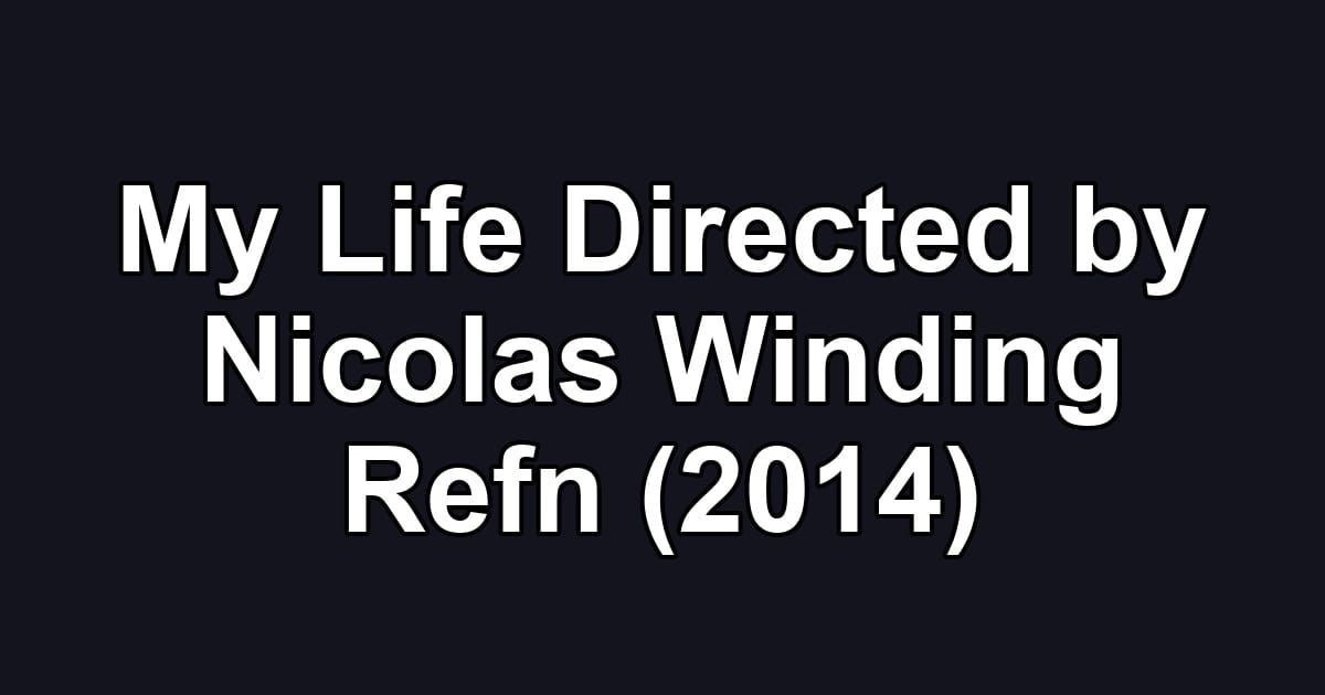 My Life Directed by Nicolas Winding Refn (2014)
