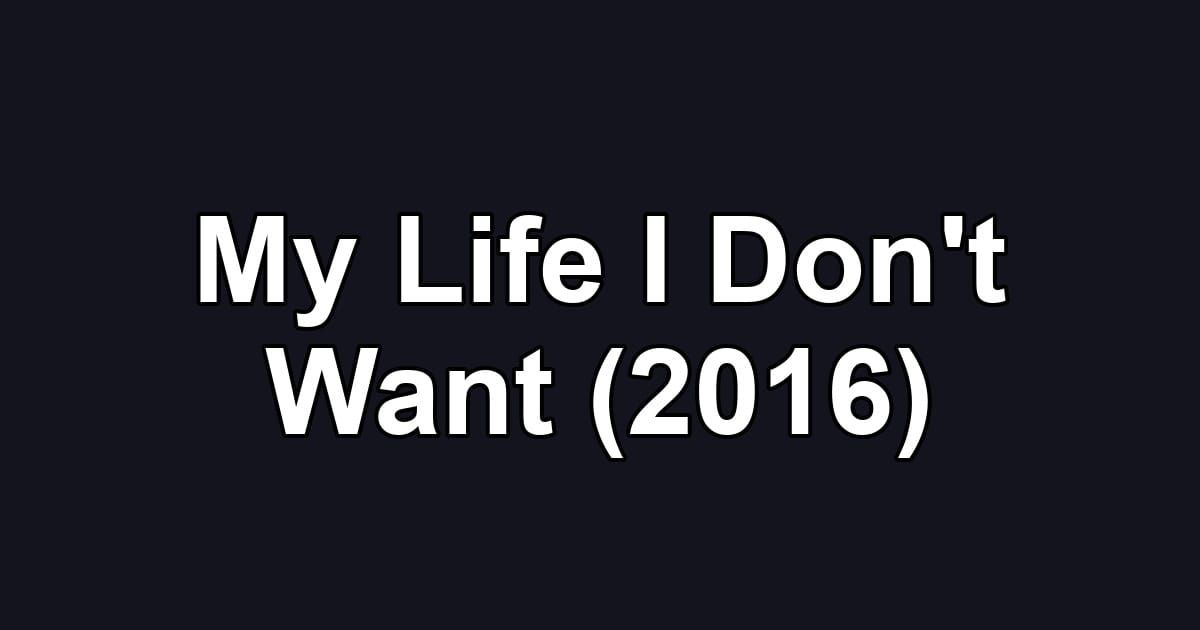 My Life I Don't Want (2016)