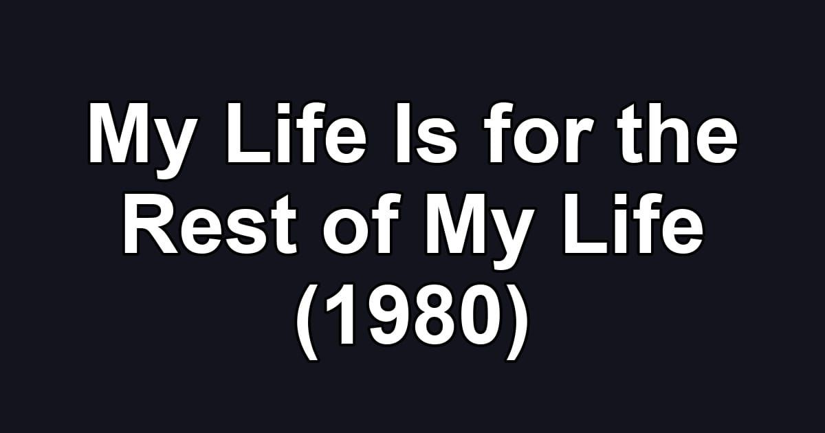 My Life Is for the Rest of My Life (1980)