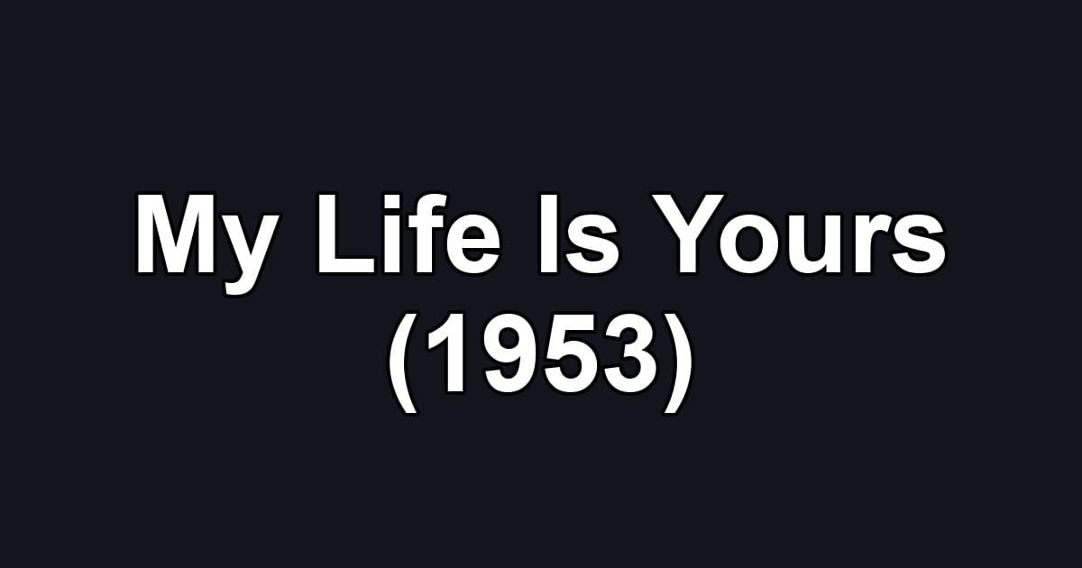 My Life Is Yours (1953)