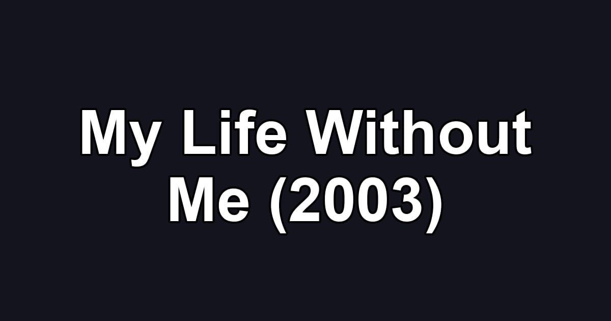 My Life Without Me (2003)