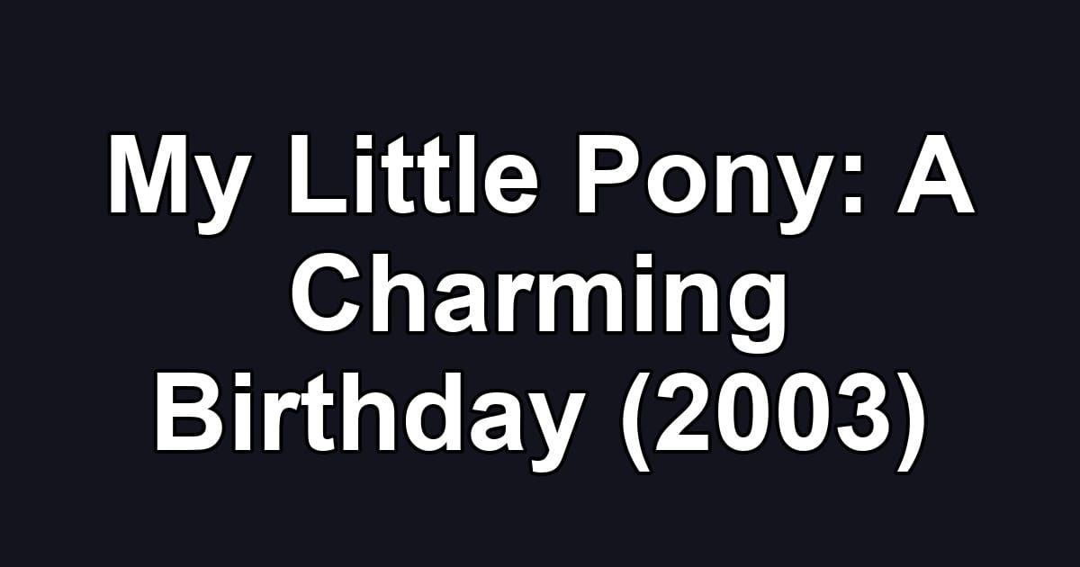 My Little Pony: A Charming Birthday (2003)