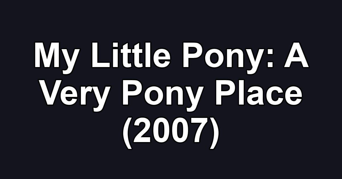 My Little Pony: A Very Pony Place (2007)