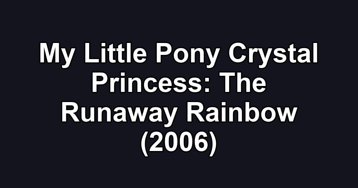 My Little Pony Crystal Princess: The Runaway Rainbow (2006)