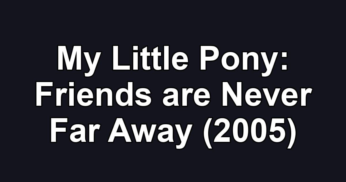 My Little Pony: Friends are Never Far Away (2005)