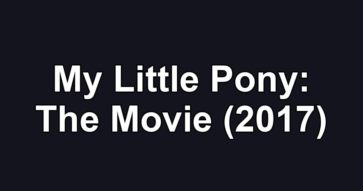 My Little Pony: The Movie (2017)