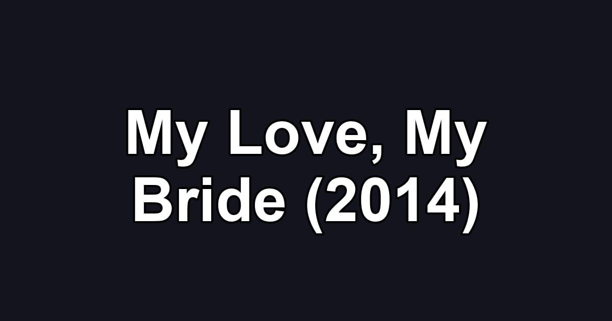 My Love, My Bride (2014)