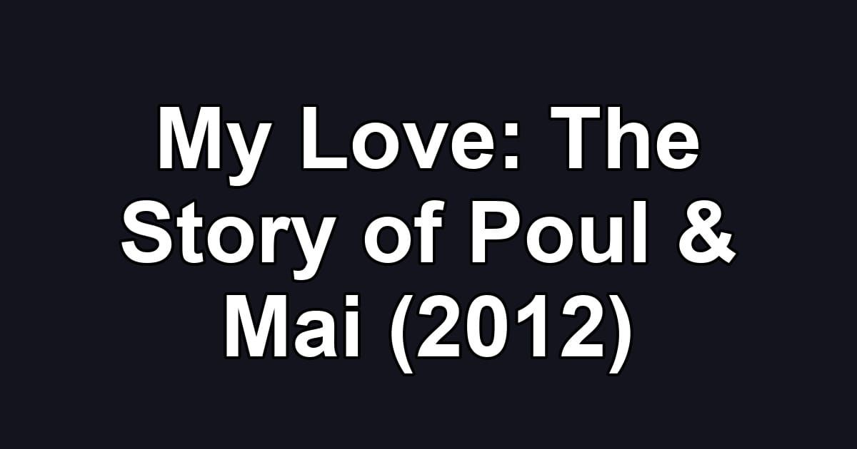 My Love: The Story of Poul & Mai (2012)
