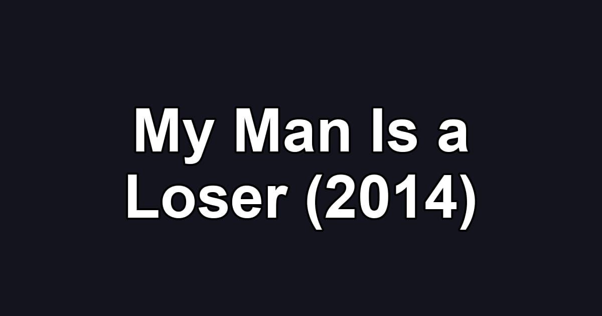 My Man Is a Loser (2014)