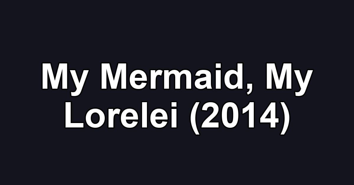 My Mermaid, My Lorelei (2014)