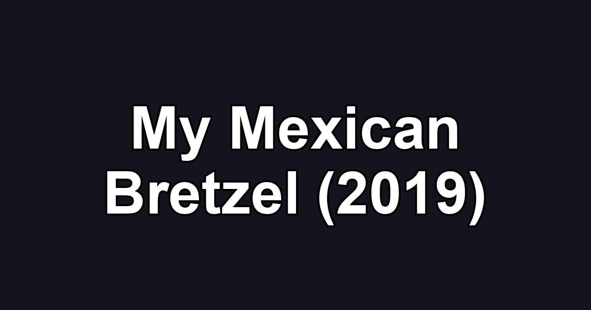 My Mexican Bretzel (2019)