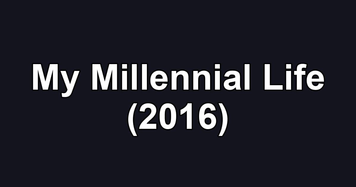 My Millennial Life (2016)