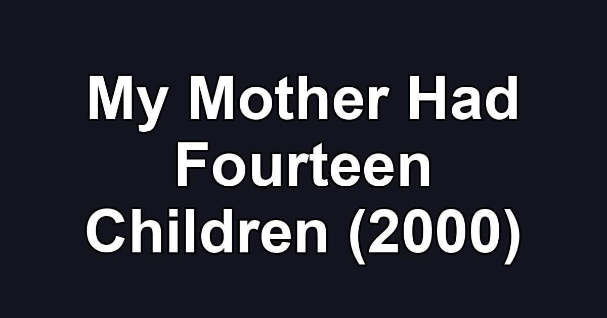 My Mother Had Fourteen Children (2000)