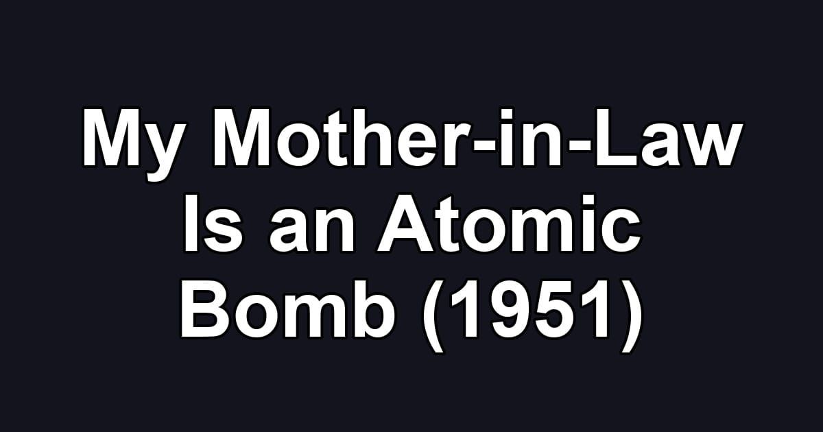 My Mother-in-Law Is an Atomic Bomb (1951)