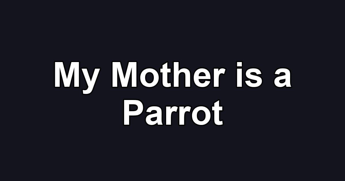My Mother is a Parrot