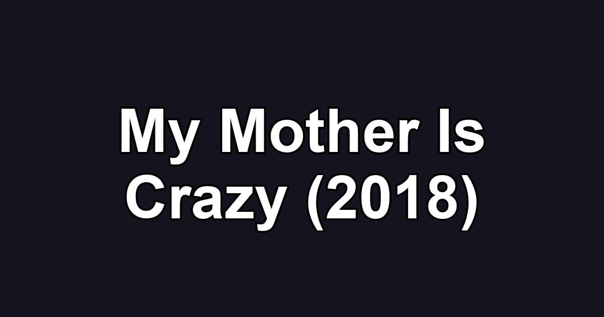My Mother Is Crazy (2018)