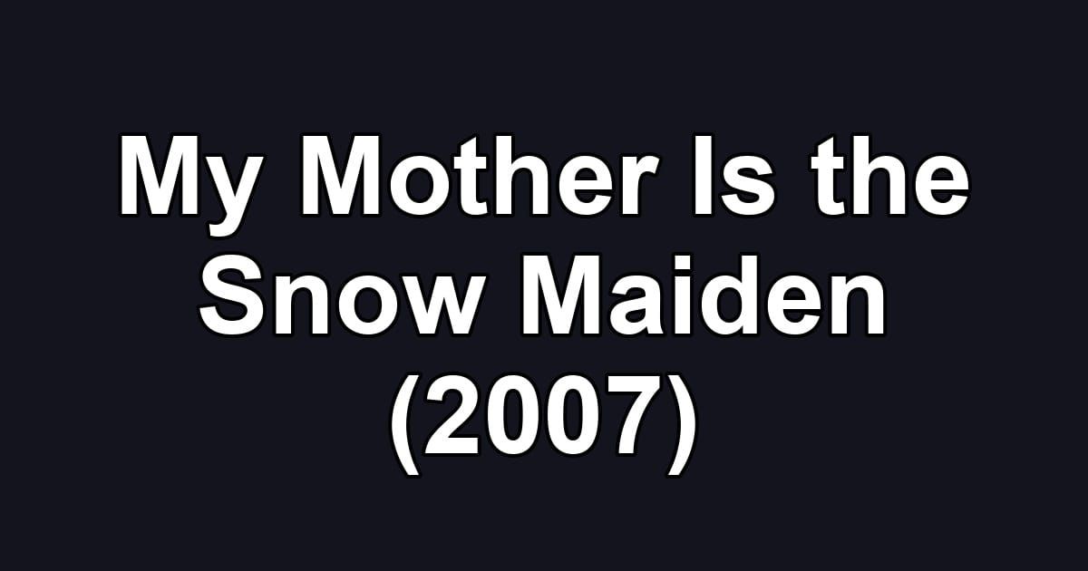 My Mother Is the Snow Maiden (2007)