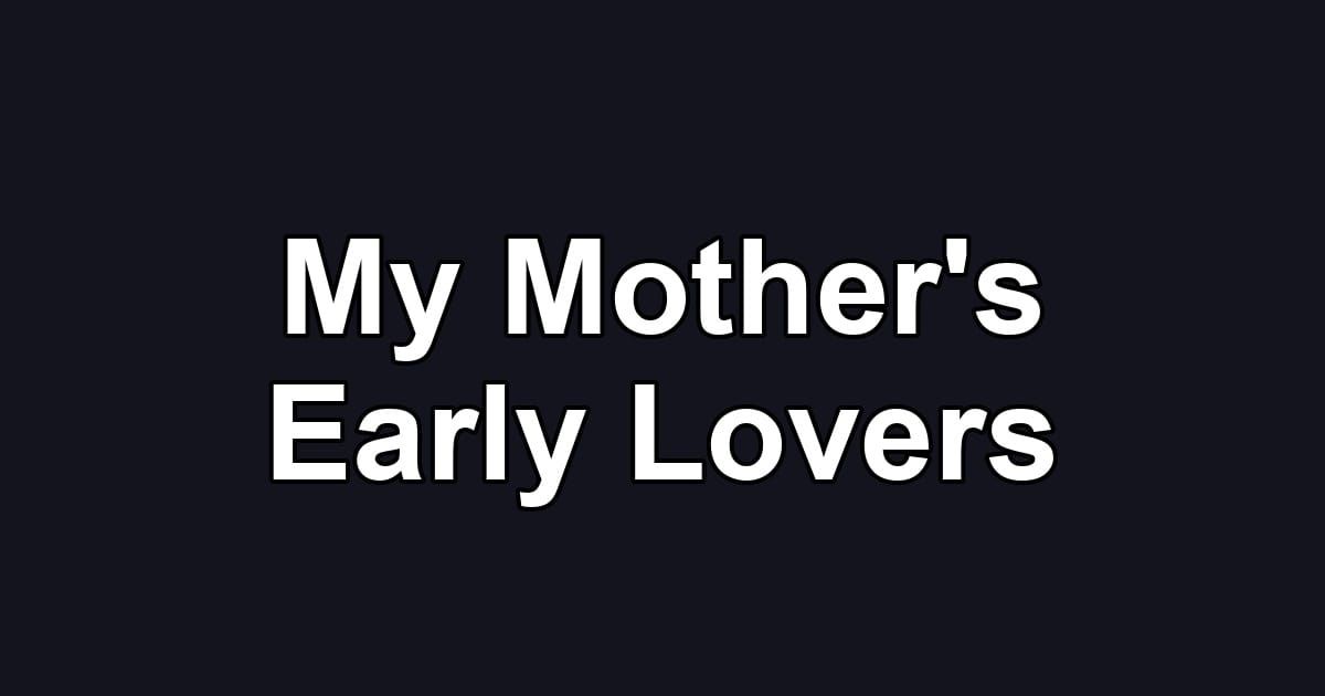 My Mother's Early Lovers