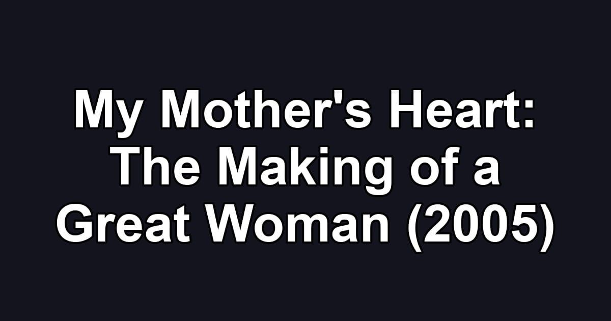 My Mother's Heart: The Making of a Great Woman (2005)