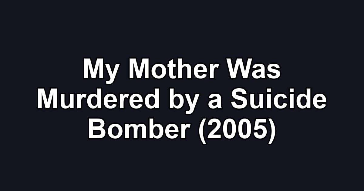 My Mother Was Murdered by a Suicide Bomber (2005)
