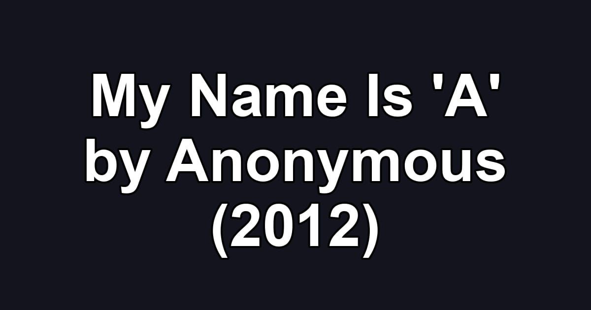 My Name Is 'A' by Anonymous (2012)