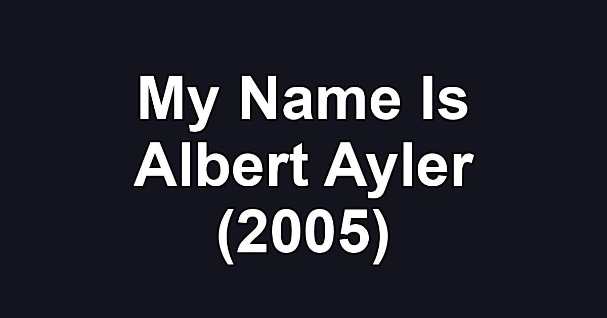 My Name Is Albert Ayler (2005)