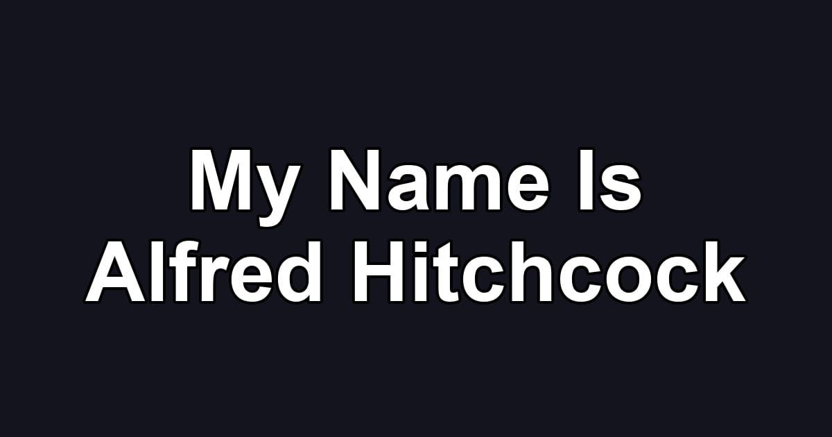 My Name Is Alfred Hitchcock
