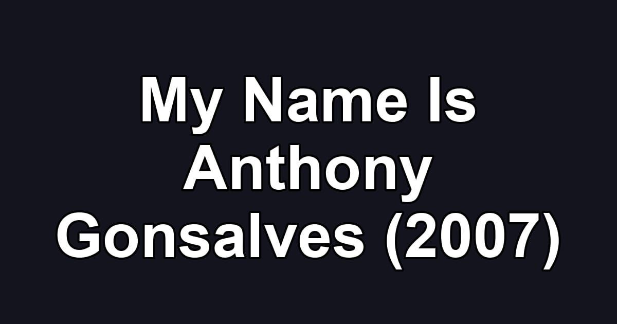 My Name Is Anthony Gonsalves (2007)