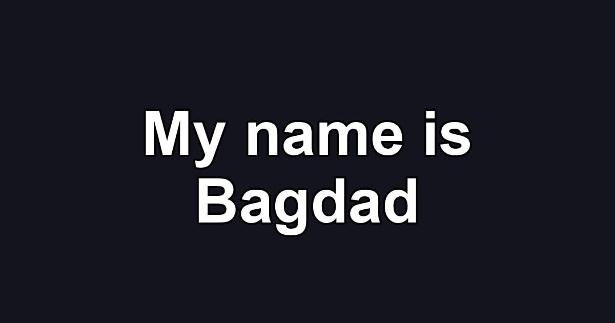 My name is Bagdad