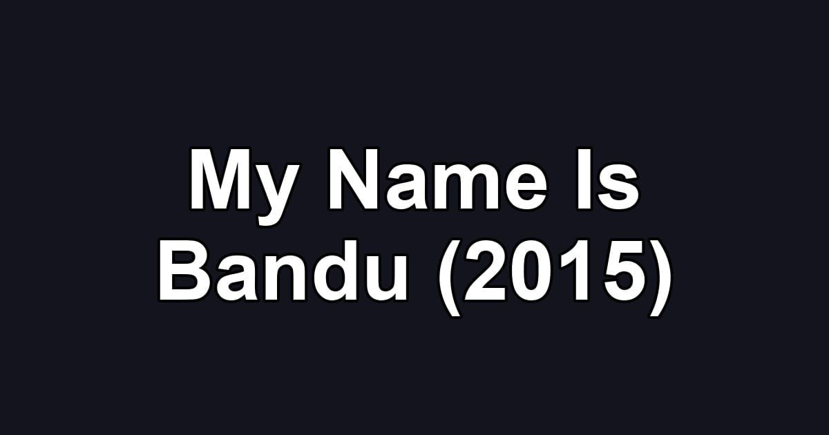 My Name Is Bandu (2015)
