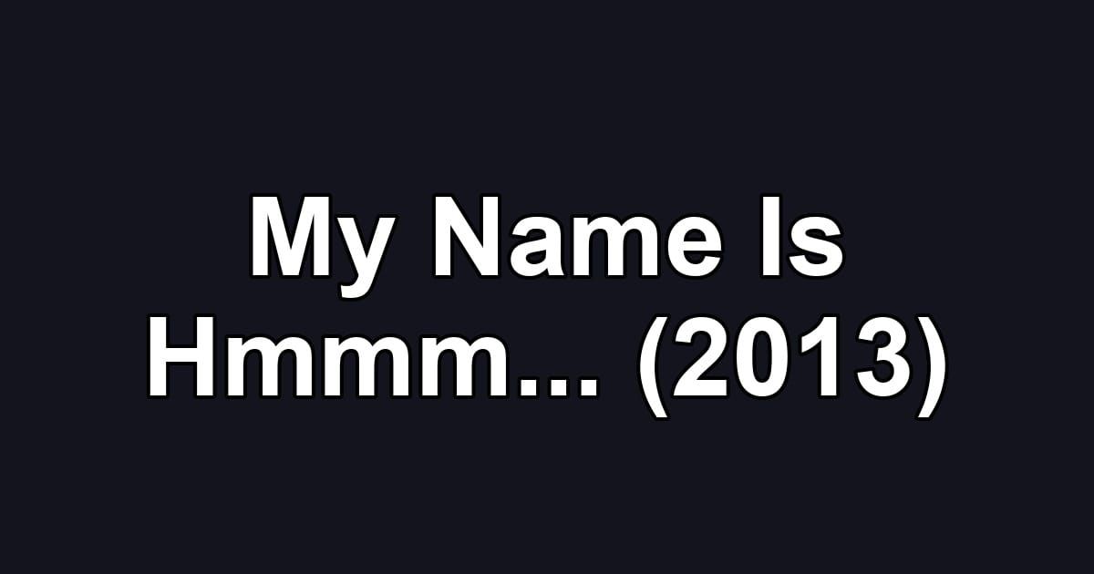 My Name Is Hmmm... (2013)