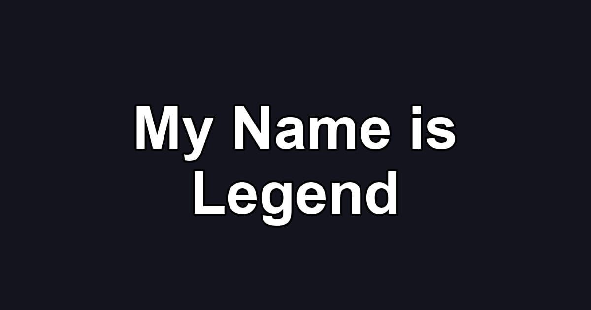 My Name is Legend