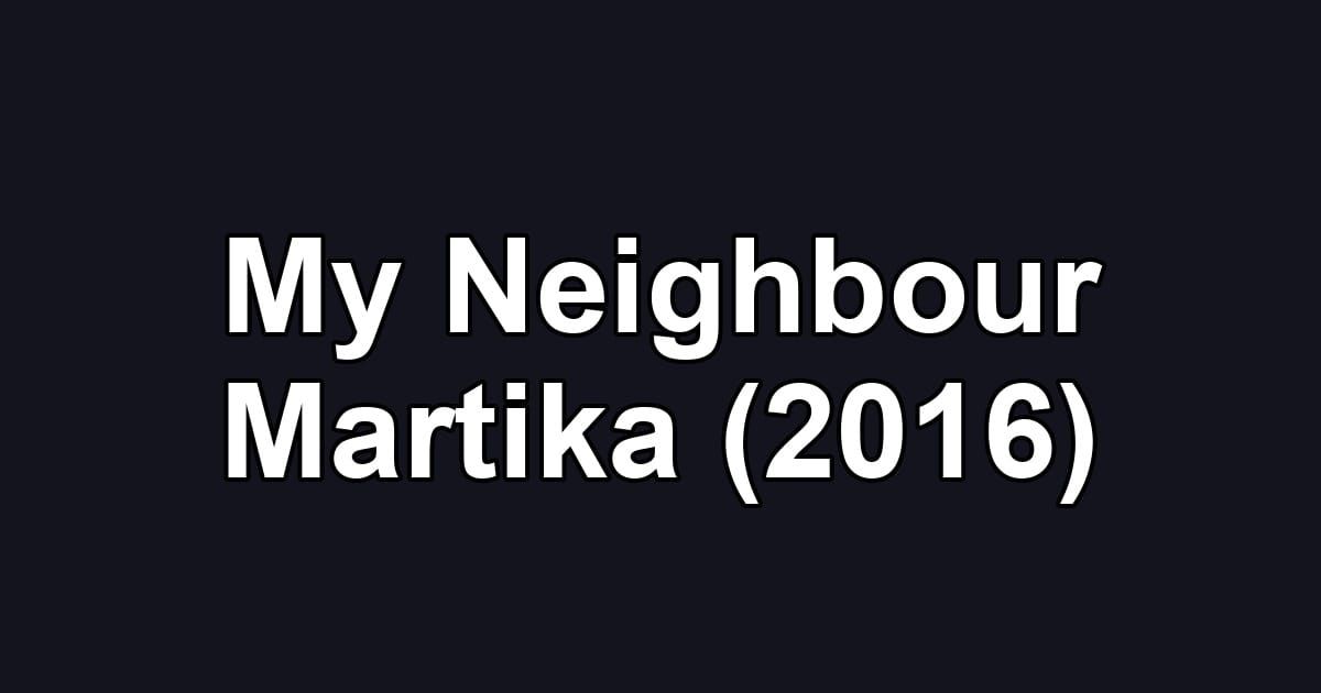 My Neighbour Martika (2016)