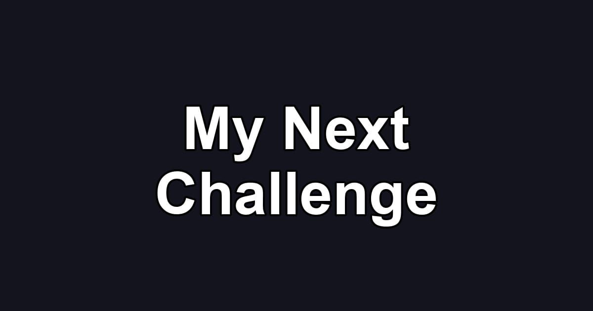 My Next Challenge