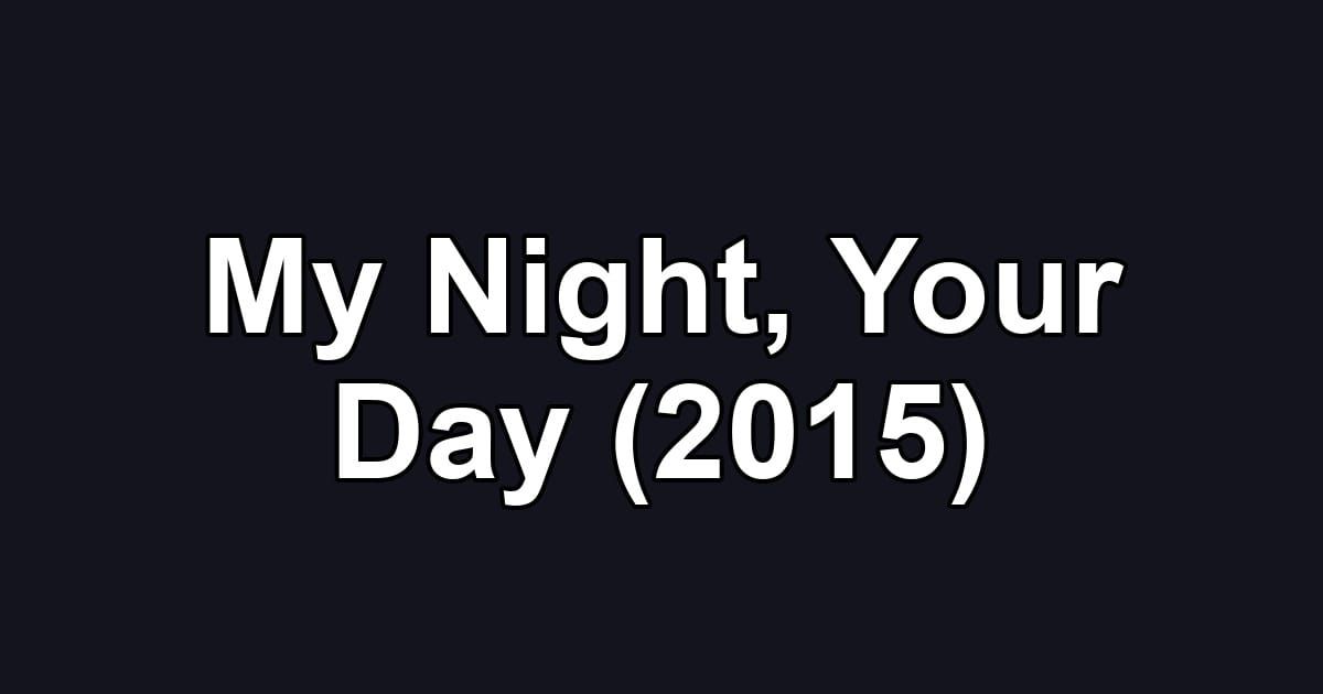 My Night, Your Day (2015)