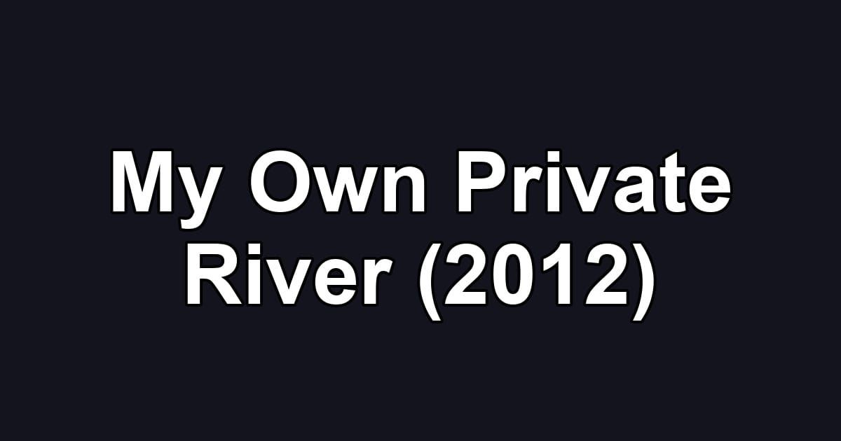 My Own Private River (2012)
