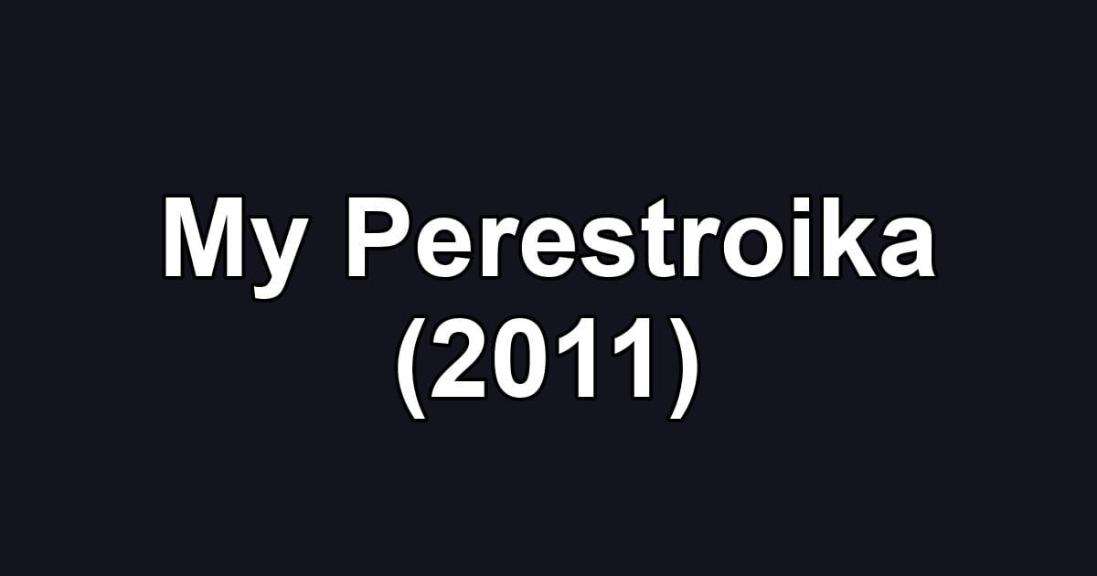 My Perestroika (2011)