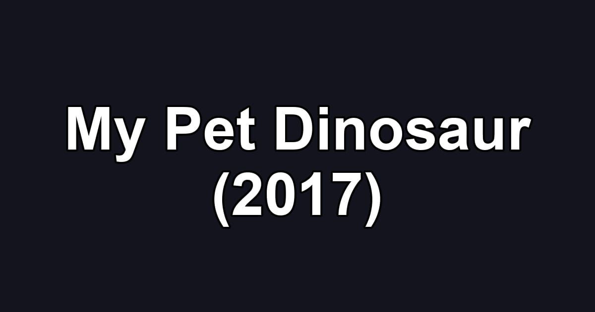 My Pet Dinosaur (2017)